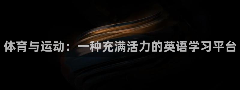 3377体育app登录入口：体育与运动：一种充满活力的英语学习平台