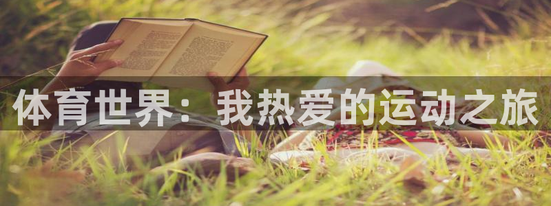 3377体育手机平台：体育世界：我热爱的运动之旅